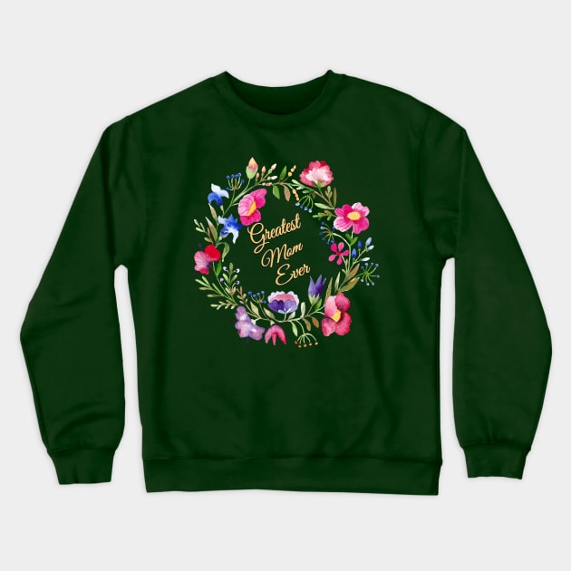 Greatest Mom Ever Flowers Crewneck Sweatshirt by letnothingstopyou